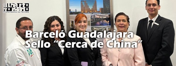 Hotel Barceló Guadalajara obtiene la certificación “Cerca de&nbsp;China”